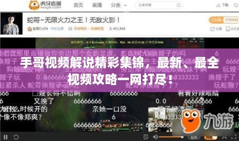 手哥視頻解說精彩集錦，最新、最全視頻攻略一網(wǎng)打盡！