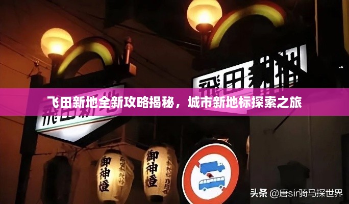 飛田新地全新攻略揭秘，城市新地標探索之旅