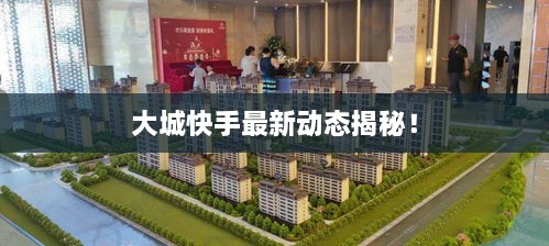 大城快手最新動(dòng)態(tài)揭秘！