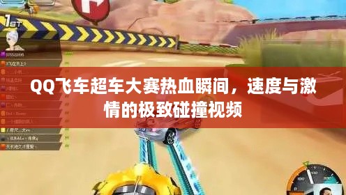QQ飛車超車大賽熱血瞬間，速度與激情的極致碰撞視頻