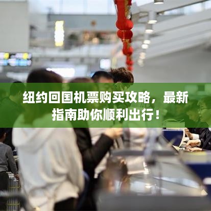 紐約回國(guó)機(jī)票購(gòu)買攻略，最新指南助你順利出行！
