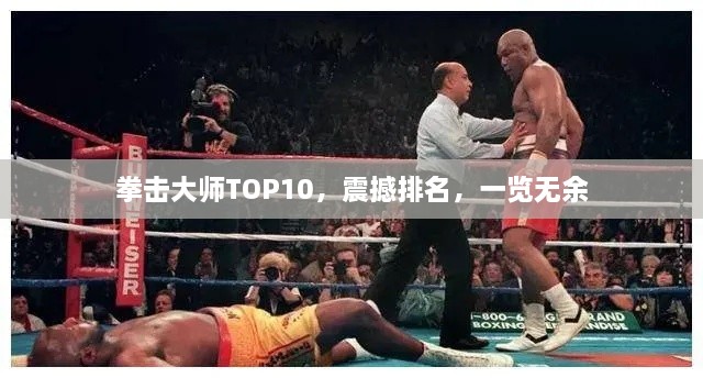 拳擊大師TOP10，震撼排名，一覽無余