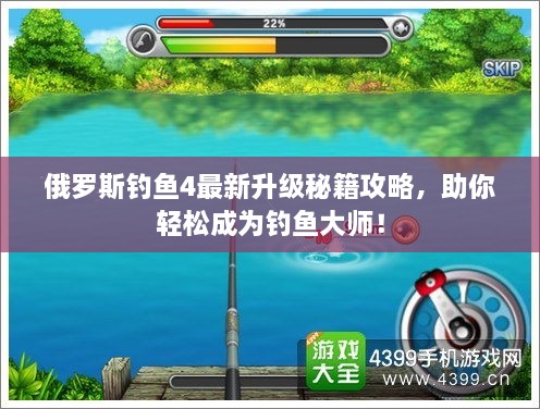 俄羅斯釣魚4最新升級秘籍攻略，助你輕松成為釣魚大師！
