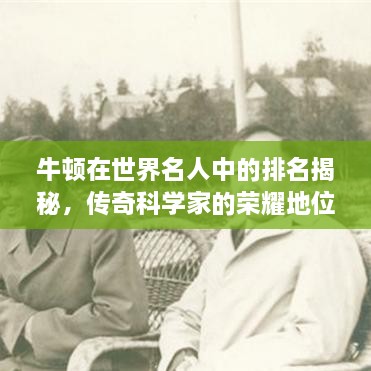 牛頓在世界名人中的排名揭秘，傳奇科學(xué)家的榮耀地位
