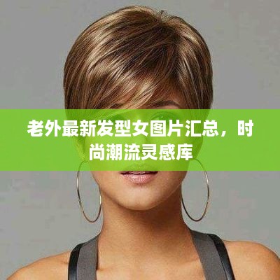 老外最新發(fā)型女圖片匯總，時尚潮流靈感庫