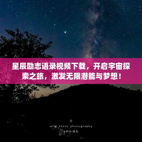 星辰勵志語錄視頻下載，開啟宇宙探索之旅，激發(fā)無限潛能與夢想！