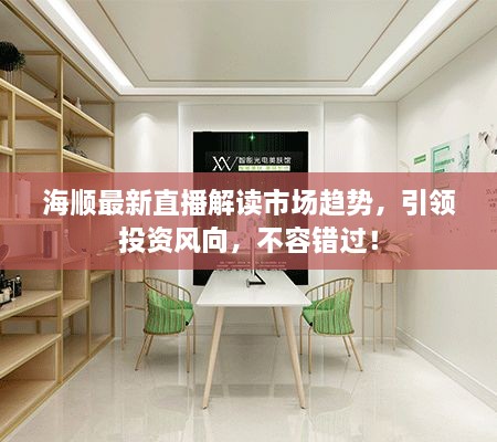 海順最新直播解讀市場趨勢，引領(lǐng)投資風(fēng)向，不容錯過！
