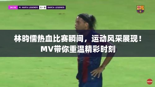 林昀儒熱血比賽瞬間，運動風(fēng)采展現(xiàn)！MV帶你重溫精彩時刻