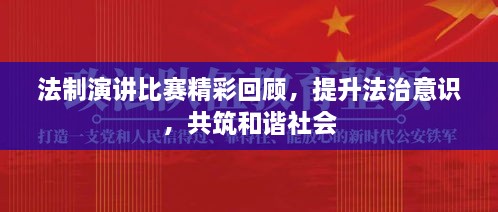 法制演講比賽精彩回顧，提升法治意識，共筑和諧社會