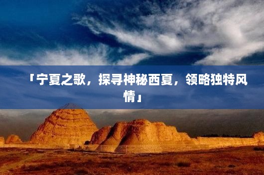 「寧夏之歌，探尋神秘西夏，領(lǐng)略獨特風情」