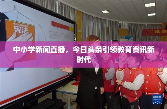 中小學新聞直播，今日頭條引領(lǐng)教育資訊新時代