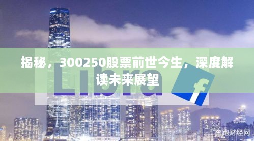 揭秘，300250股票前世今生，深度解讀未來展望