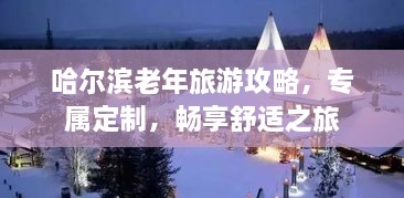 哈爾濱老年旅游攻略，專屬定制，暢享舒適之旅