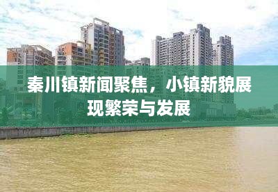 秦川鎮(zhèn)新聞聚焦，小鎮(zhèn)新貌展現(xiàn)繁榮與發(fā)展