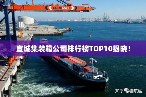 宣城集裝箱公司排行榜TOP10揭曉！