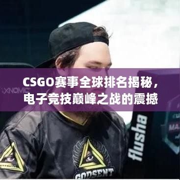 CSGO賽事全球排名揭秘，電子競技巔峰之戰(zhàn)的震撼力量！