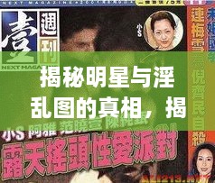 揭秘明星與淫亂圖的真相，揭開背后的真相探討