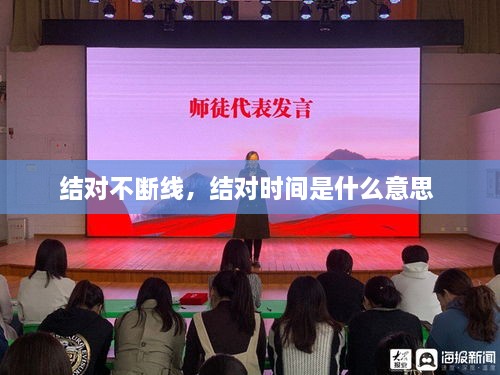 結(jié)對不斷線，結(jié)對時間是什么意思 