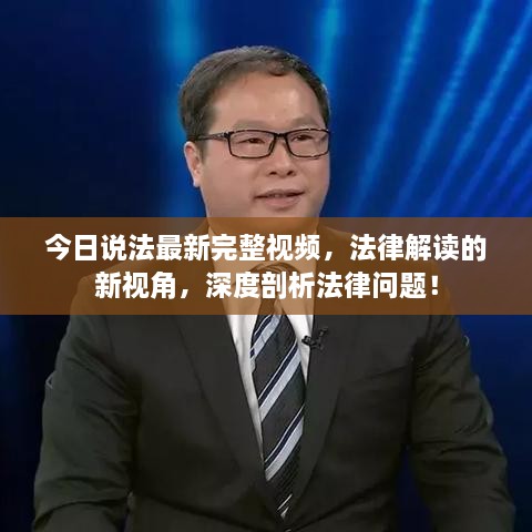 今日說法最新完整視頻，法律解讀的新視角，深度剖析法律問題！