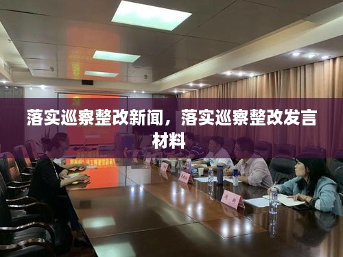 落實(shí)巡察整改新聞，落實(shí)巡察整改發(fā)言材料 