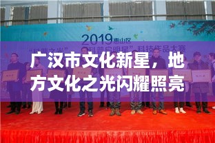 廣漢市文化新星，地方文化之光閃耀照亮未來