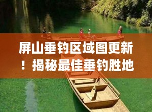 屏山垂釣區(qū)域圖更新！揭秘最佳垂釣勝地探索之旅