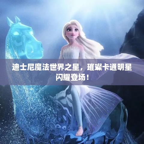 迪士尼魔法世界之星，璀璨卡通明星閃耀登場！