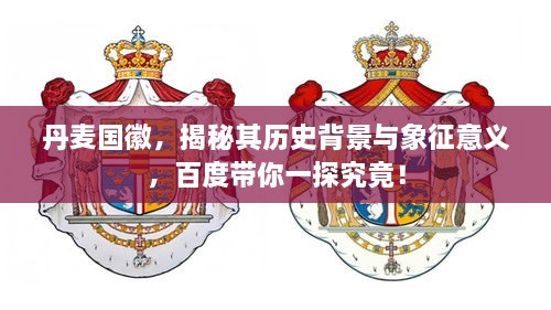 丹麥國徽，揭秘其歷史背景與象征意義，百度帶你一探究竟！