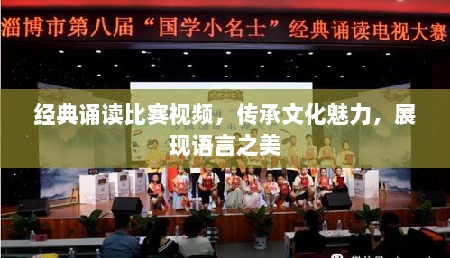 經(jīng)典誦讀比賽視頻，傳承文化魅力，展現(xiàn)語言之美