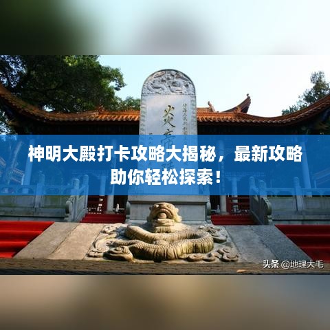 神明大殿打卡攻略大揭秘，最新攻略助你輕松探索！