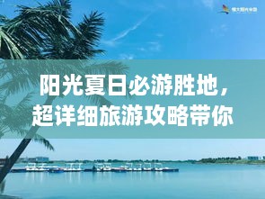 陽光夏日必游勝地，超詳細(xì)旅游攻略帶你飛遍最佳夏日目的地