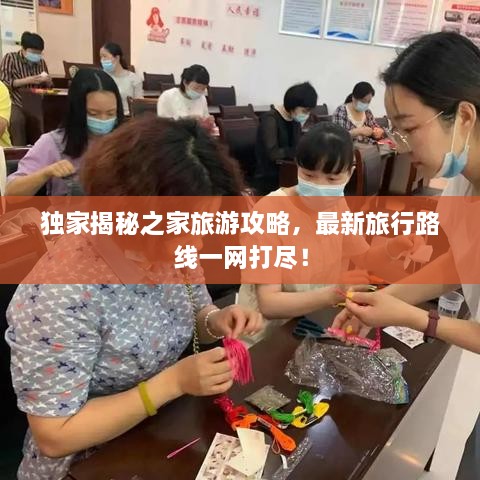 獨(dú)家揭秘之家旅游攻略，最新旅行路線一網(wǎng)打盡！