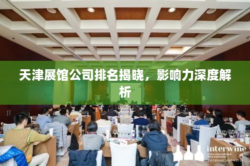天津展館公司排名揭曉，影響力深度解析