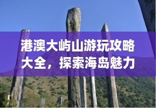 港澳大嶼山游玩攻略大全，探索海島魅力，盡享自然美景！