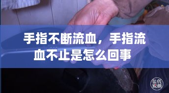 手指不斷流血，手指流血不止是怎么回事 