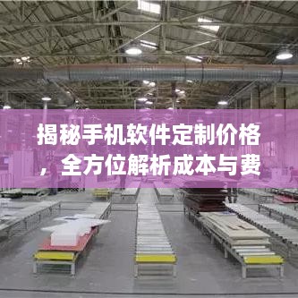 揭秘手機(jī)軟件定制價(jià)格，全方位解析成本與費(fèi)用結(jié)構(gòu)！