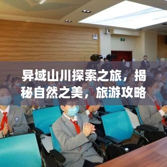 異域山川探索之旅，揭秘自然之美，旅游攻略大揭秘！