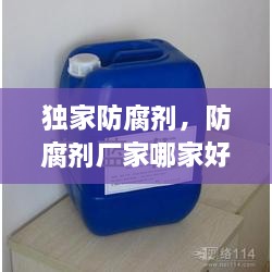 獨(dú)家防腐劑，防腐劑廠家哪家好 