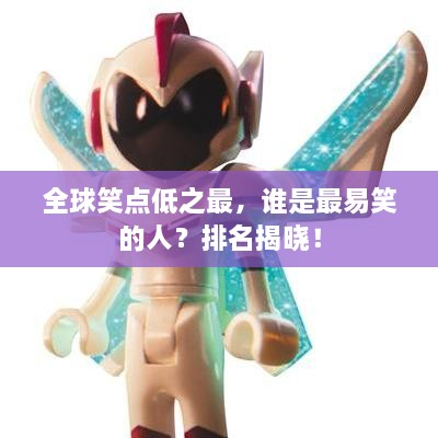 全球笑點(diǎn)低之最，誰(shuí)是最易笑的人？排名揭曉！
