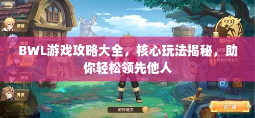 BWL游戲攻略大全，核心玩法揭秘，助你輕松領(lǐng)先他人