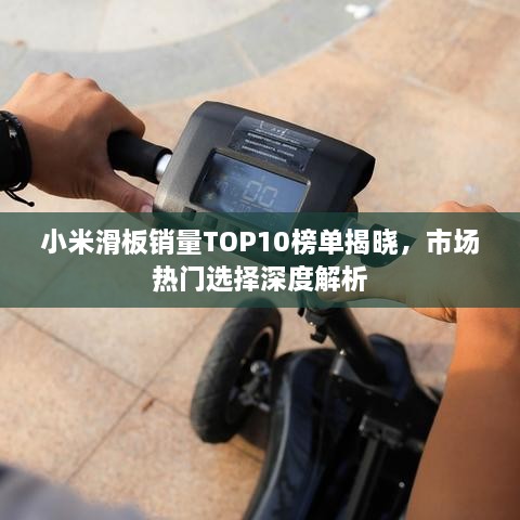 小米滑板銷量TOP10榜單揭曉，市場(chǎng)熱門選擇深度解析