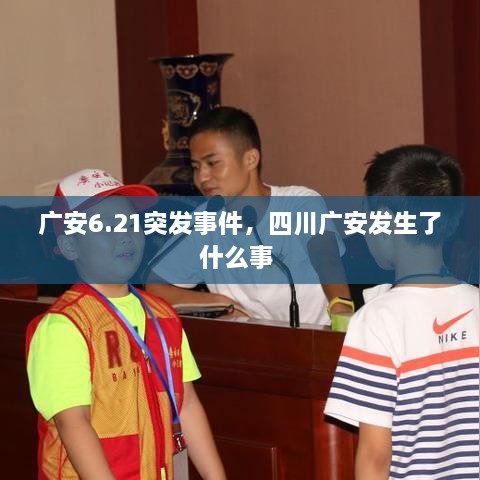 廣安6.21突發(fā)事件，四川廣安發(fā)生了什么事 