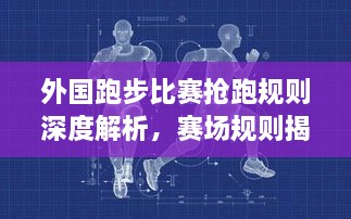 外國(guó)跑步比賽搶跑規(guī)則深度解析，賽場(chǎng)規(guī)則揭秘！