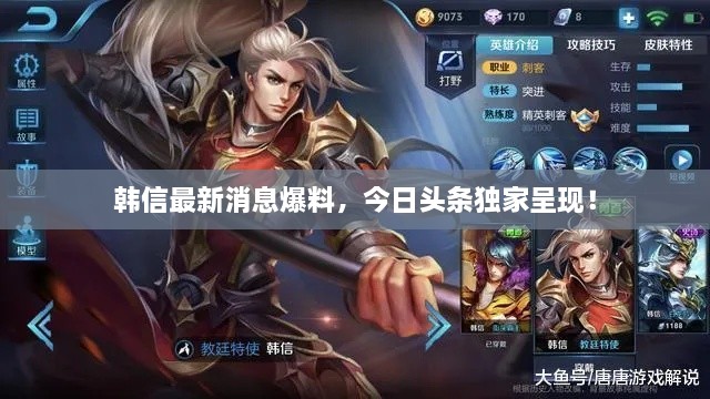 韓信最新消息爆料，今日頭條獨(dú)家呈現(xiàn)！
