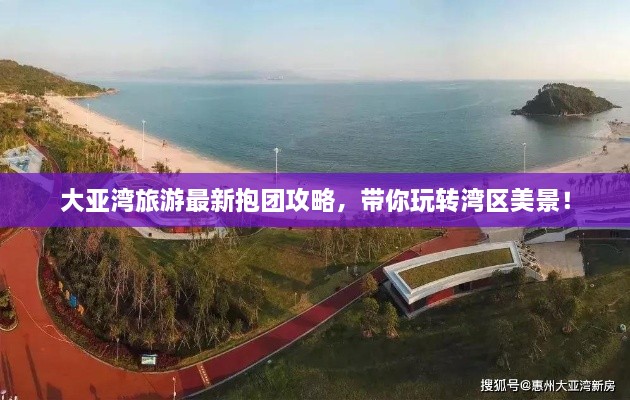 大亞灣旅游最新抱團(tuán)攻略，帶你玩轉(zhuǎn)灣區(qū)美景！