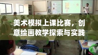 美術(shù)模擬上課比賽，創(chuàng)意繪畫教學(xué)探索與實踐的挑戰(zhàn)與機遇