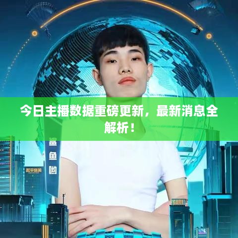 今日主播數(shù)據(jù)重磅更新，最新消息全解析！