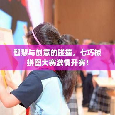 智慧與創(chuàng)意的碰撞，七巧板拼圖大賽激情開賽！