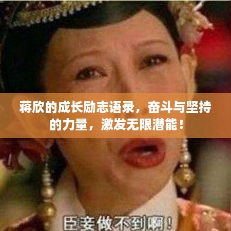 蔣欣的成長(zhǎng)勵(lì)志語(yǔ)錄，奮斗與堅(jiān)持的力量，激發(fā)無(wú)限潛能！