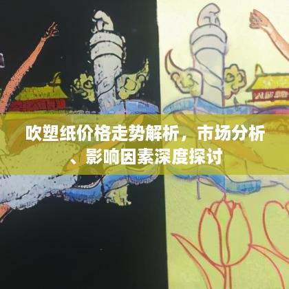 吹塑紙價(jià)格走勢(shì)解析，市場(chǎng)分析、影響因素深度探討